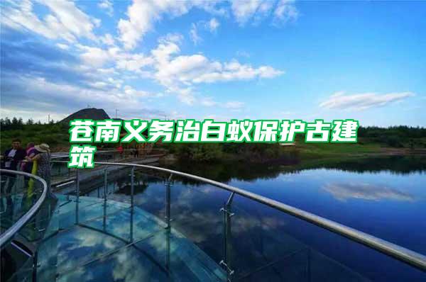 蒼南義務(wù)治白蟻保護(hù)古建筑