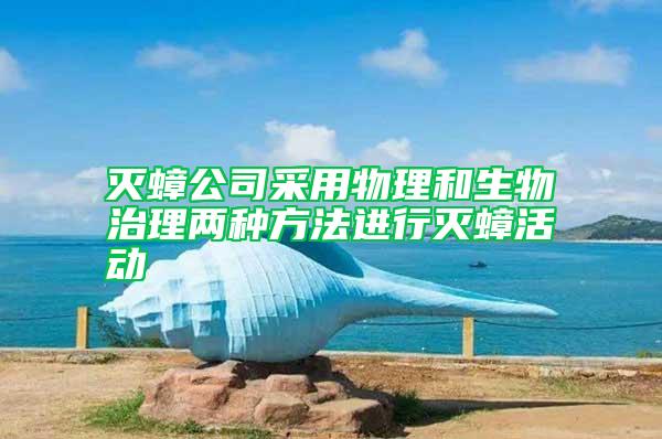 滅蟑公司采用物理和生物治理兩種方法進行滅蟑活動