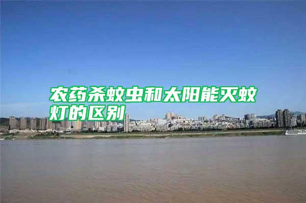 農(nóng)藥殺蚊蟲和太陽能滅蚊燈的區(qū)別