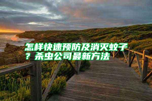 怎樣快速預防及消滅蚊子?殺蟲公司最新方法