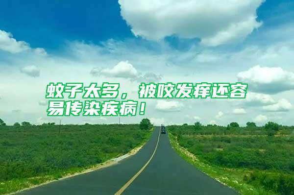 蚊子太多,被咬發癢還容易傳染疾病!