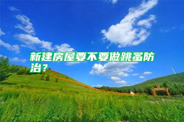 新建房屋要不要做跳蚤防治？