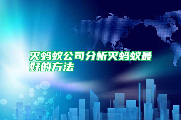 滅螞蟻公司分析滅螞蟻?zhàn)詈玫姆椒?/></p>
             <p style=