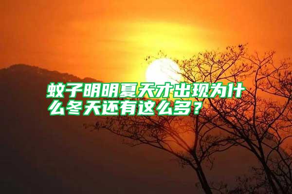 蚊子明明夏天才出現為什么冬天還有這么多？