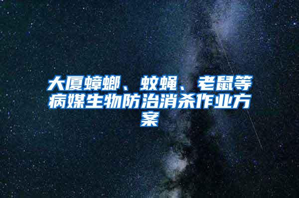 大廈蟑螂、蚊蠅、老鼠等病媒生物防治消殺作業(yè)方案